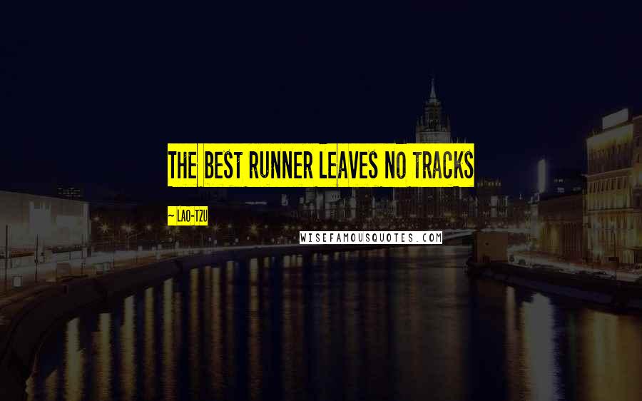 Lao-Tzu Quotes: The best runner leaves no tracks