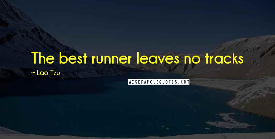 Lao-Tzu Quotes: The best runner leaves no tracks