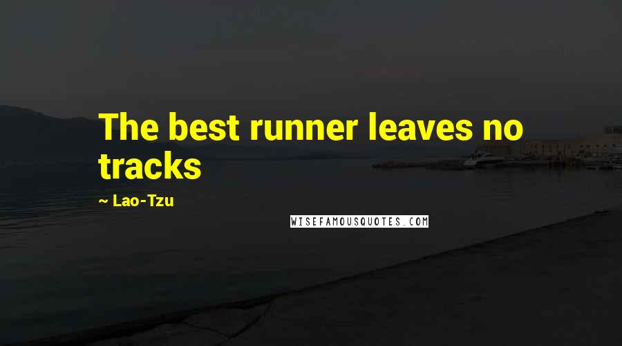 Lao-Tzu Quotes: The best runner leaves no tracks