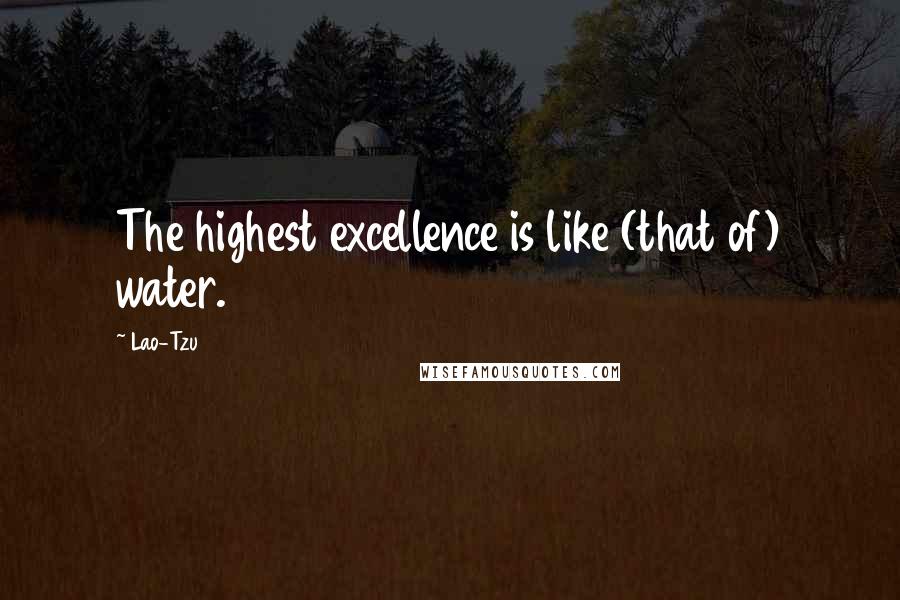 Lao-Tzu Quotes: The highest excellence is like (that of) water.