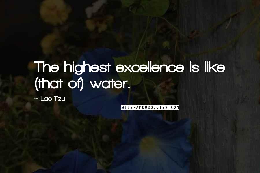 Lao-Tzu Quotes: The highest excellence is like (that of) water.