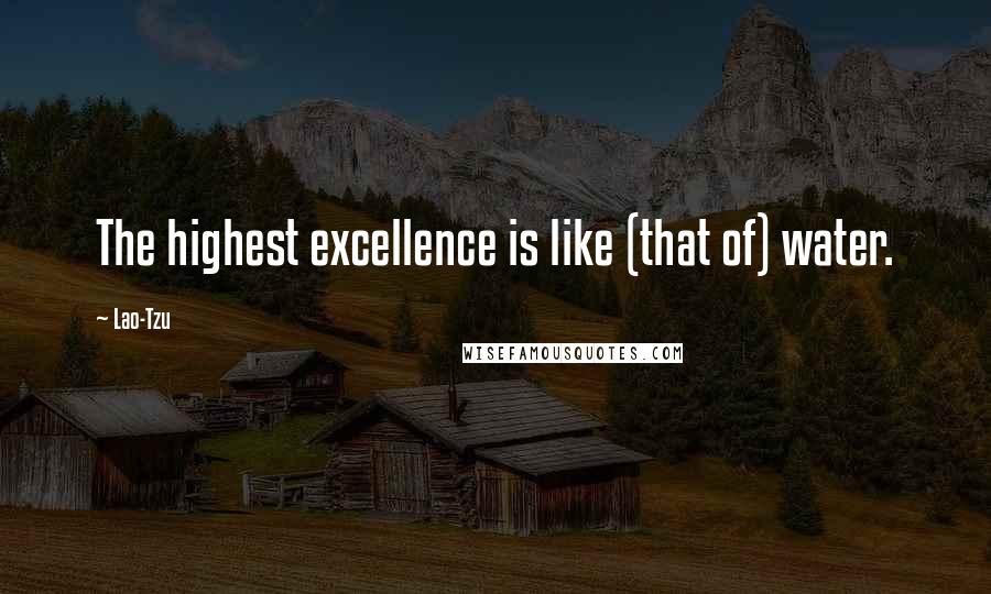 Lao-Tzu Quotes: The highest excellence is like (that of) water.