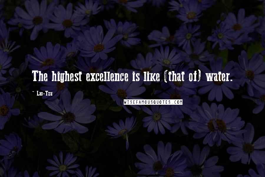 Lao-Tzu Quotes: The highest excellence is like (that of) water.