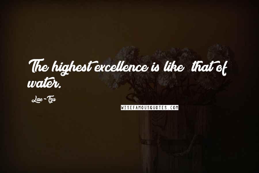 Lao-Tzu Quotes: The highest excellence is like (that of) water.