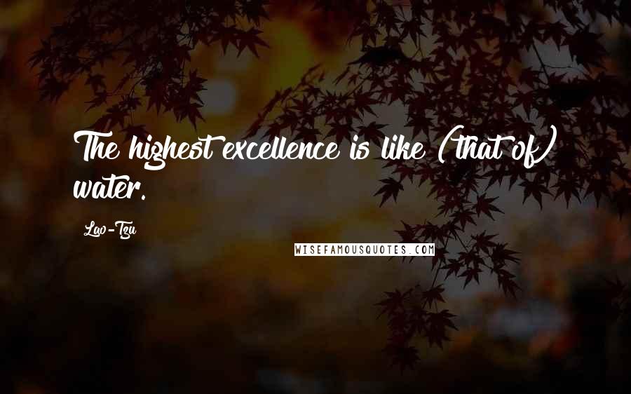 Lao-Tzu Quotes: The highest excellence is like (that of) water.