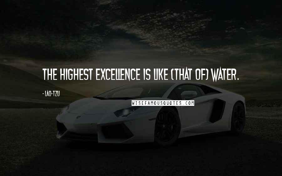 Lao-Tzu Quotes: The highest excellence is like (that of) water.