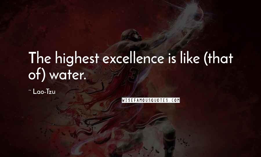 Lao-Tzu Quotes: The highest excellence is like (that of) water.