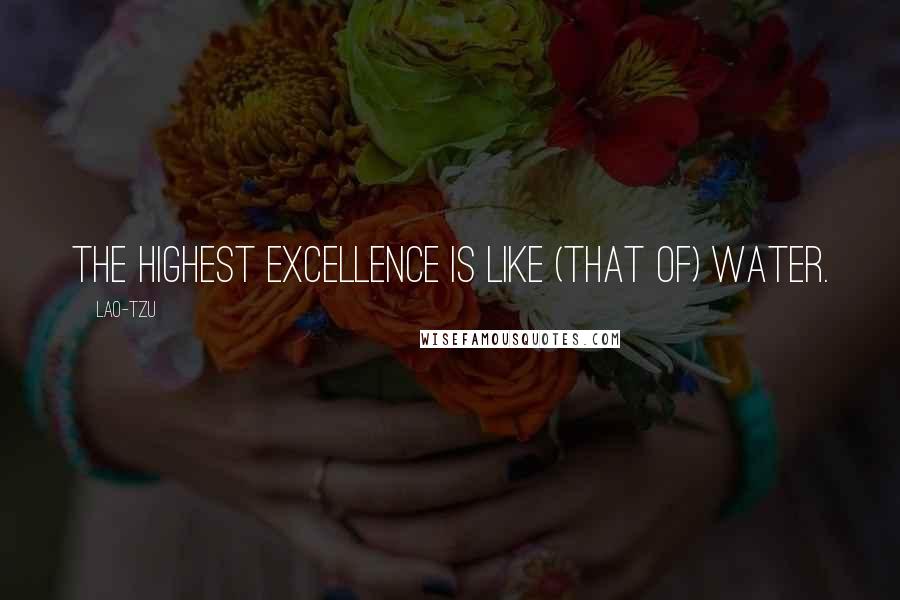 Lao-Tzu Quotes: The highest excellence is like (that of) water.