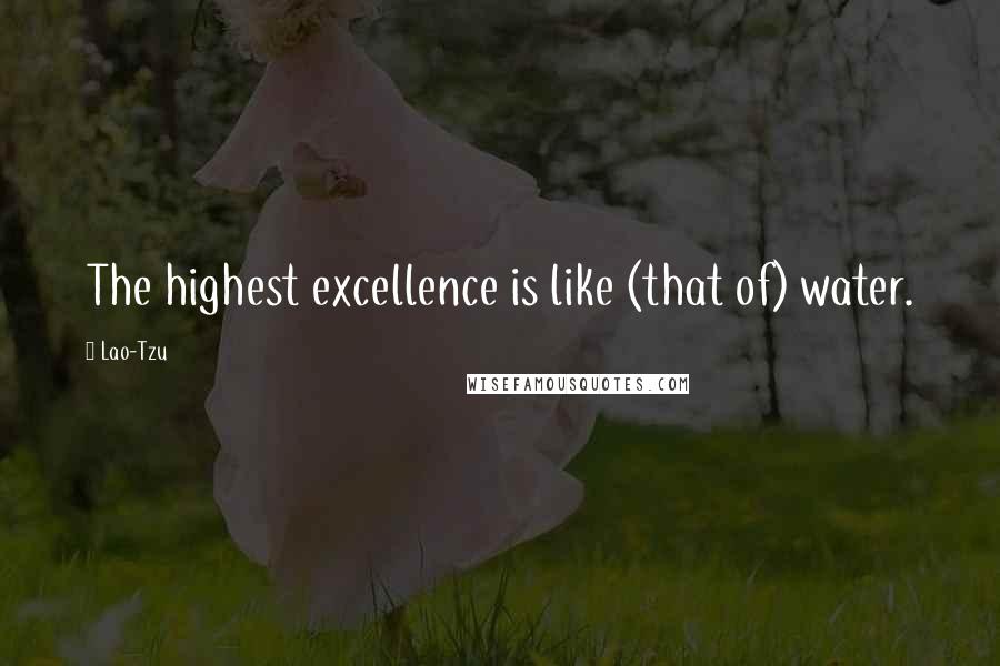 Lao-Tzu Quotes: The highest excellence is like (that of) water.