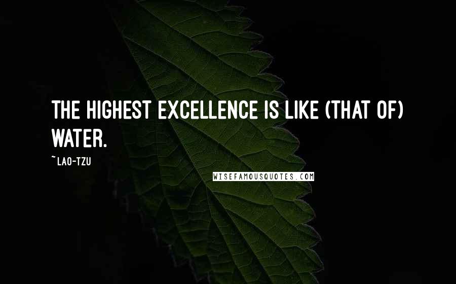 Lao-Tzu Quotes: The highest excellence is like (that of) water.