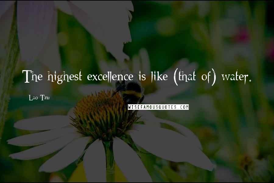 Lao-Tzu Quotes: The highest excellence is like (that of) water.