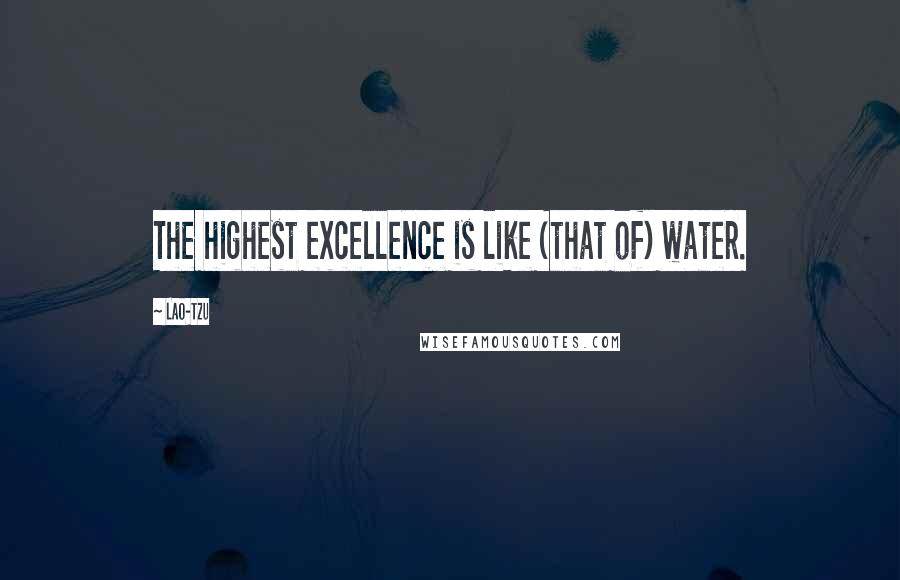 Lao-Tzu Quotes: The highest excellence is like (that of) water.