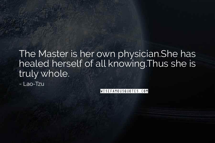 Lao-Tzu Quotes: The Master is her own physician.She has healed herself of all knowing.Thus she is truly whole.