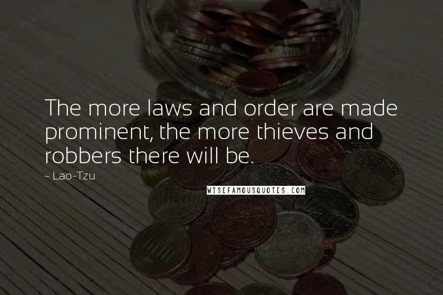 Lao-Tzu Quotes: The more laws and order are made prominent, the more thieves and robbers there will be.