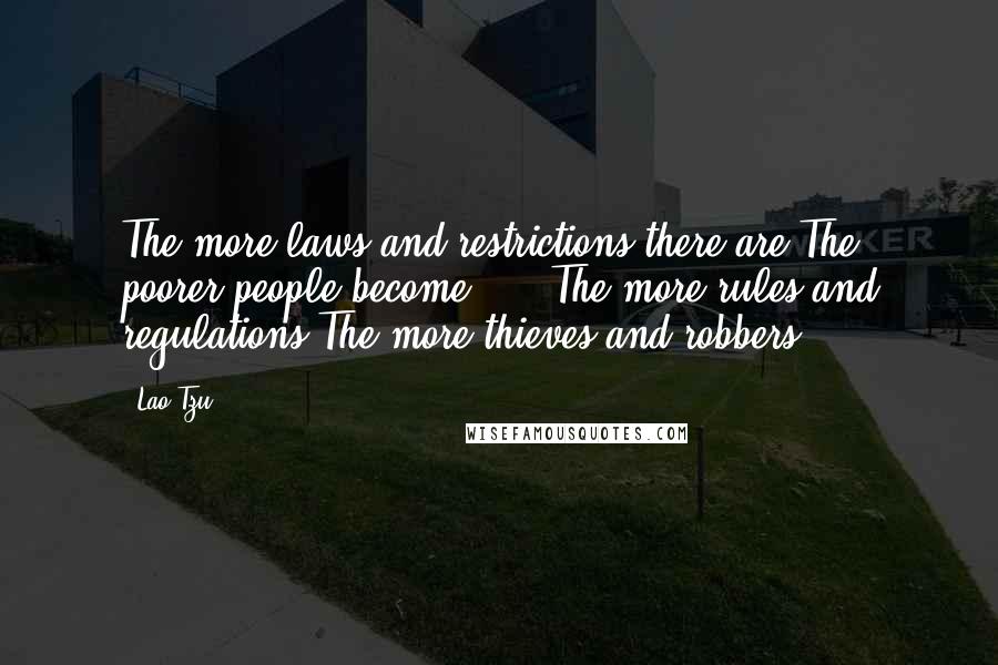 Lao-Tzu Quotes: The more laws and restrictions there are,The poorer people become. ... The more rules and regulations,The more thieves and robbers.