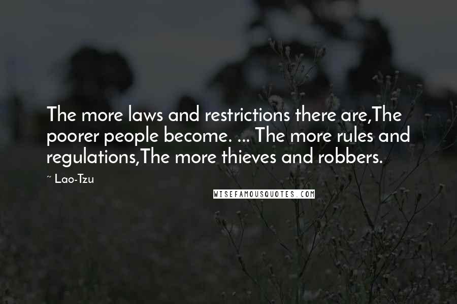 Lao-Tzu Quotes: The more laws and restrictions there are,The poorer people become. ... The more rules and regulations,The more thieves and robbers.