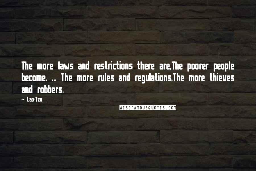 Lao-Tzu Quotes: The more laws and restrictions there are,The poorer people become. ... The more rules and regulations,The more thieves and robbers.