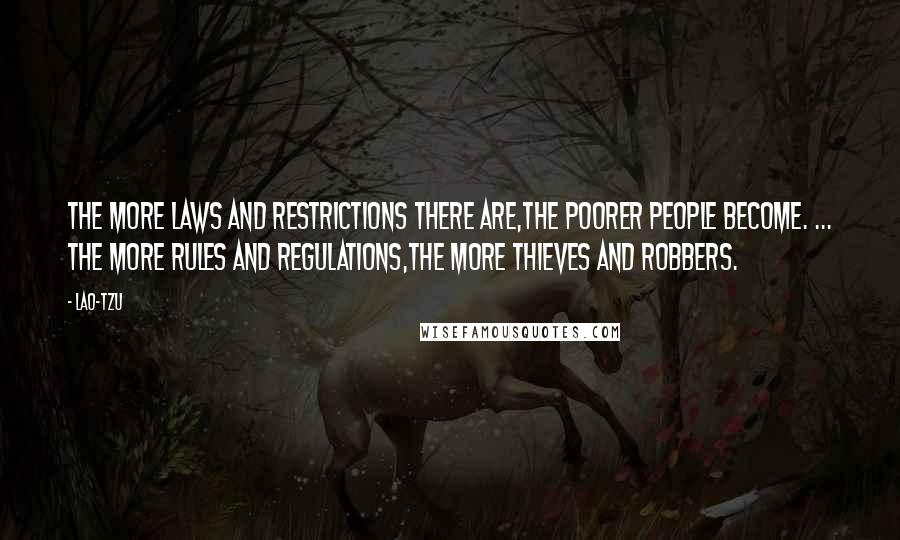 Lao-Tzu Quotes: The more laws and restrictions there are,The poorer people become. ... The more rules and regulations,The more thieves and robbers.