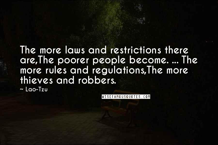 Lao-Tzu Quotes: The more laws and restrictions there are,The poorer people become. ... The more rules and regulations,The more thieves and robbers.