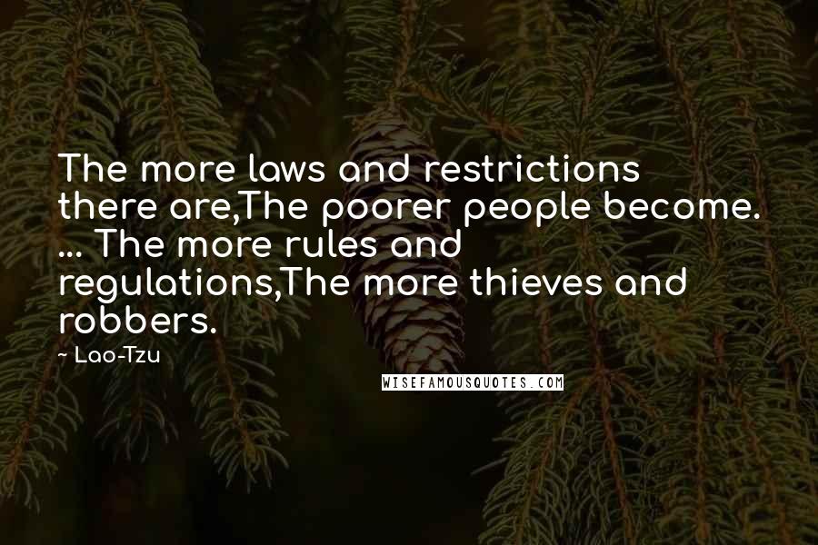 Lao-Tzu Quotes: The more laws and restrictions there are,The poorer people become. ... The more rules and regulations,The more thieves and robbers.