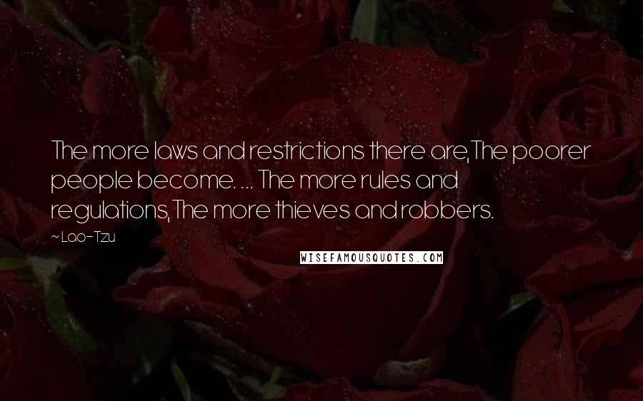 Lao-Tzu Quotes: The more laws and restrictions there are,The poorer people become. ... The more rules and regulations,The more thieves and robbers.