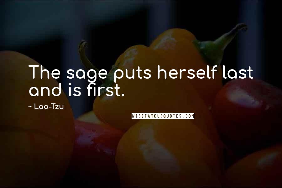 Lao-Tzu Quotes: The sage puts herself last and is first.