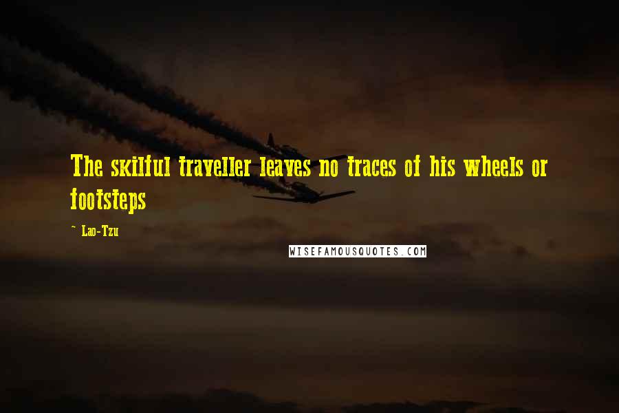 Lao-Tzu Quotes: The skilful traveller leaves no traces of his wheels or footsteps