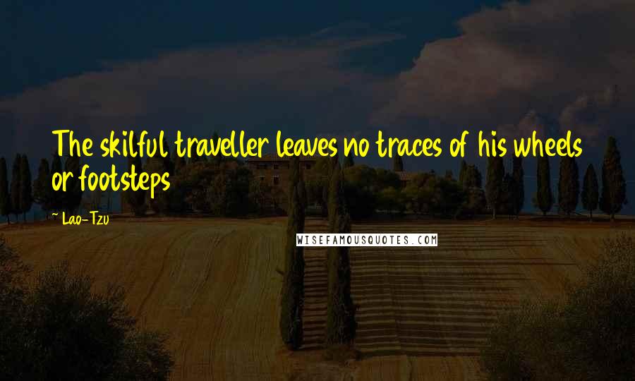 Lao-Tzu Quotes: The skilful traveller leaves no traces of his wheels or footsteps