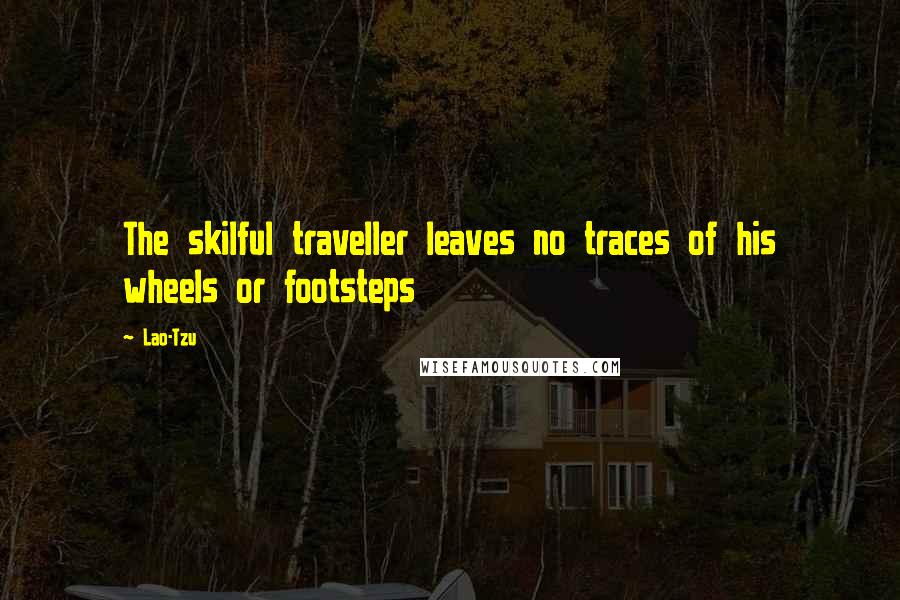 Lao-Tzu Quotes: The skilful traveller leaves no traces of his wheels or footsteps