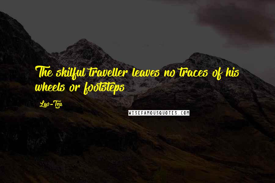 Lao-Tzu Quotes: The skilful traveller leaves no traces of his wheels or footsteps