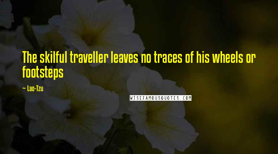 Lao-Tzu Quotes: The skilful traveller leaves no traces of his wheels or footsteps