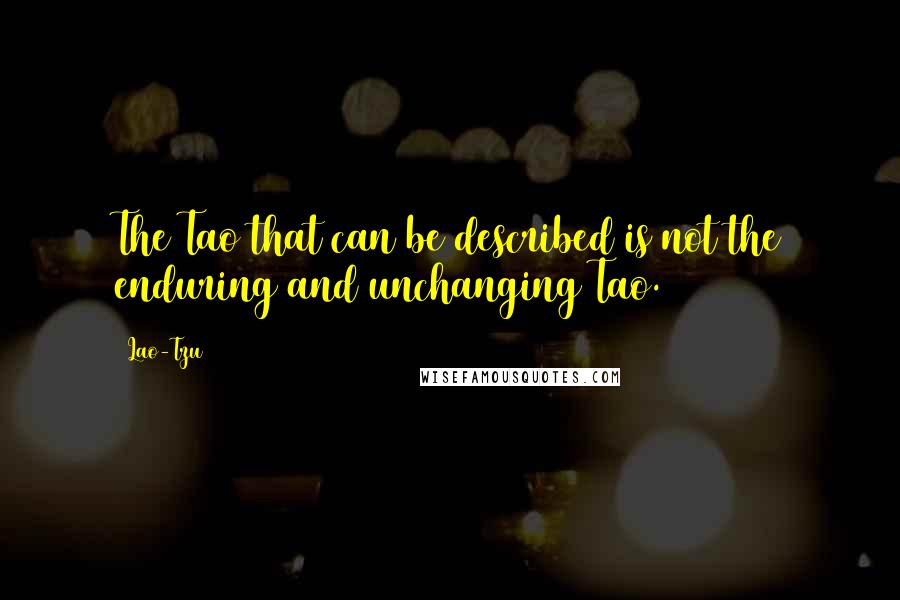 Lao-Tzu Quotes: The Tao that can be described is not the enduring and unchanging Tao.