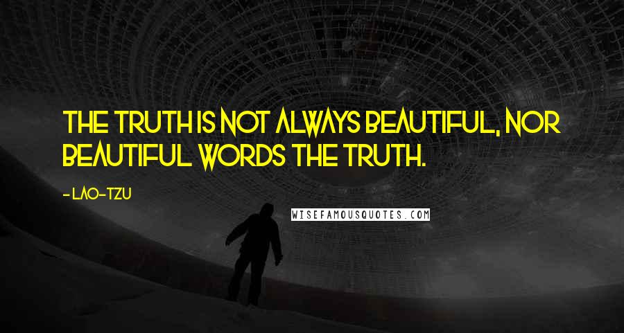 Lao-Tzu Quotes: The truth is not always beautiful, nor beautiful words the truth.