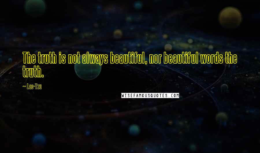 Lao-Tzu Quotes: The truth is not always beautiful, nor beautiful words the truth.