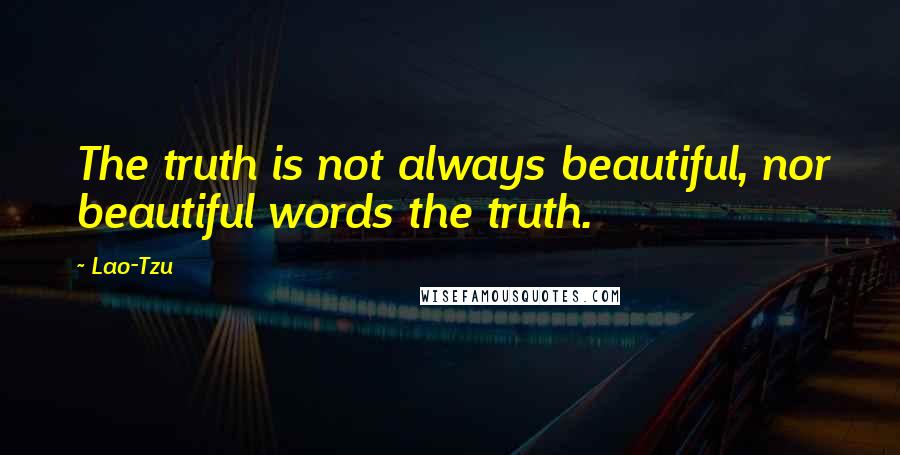 Lao-Tzu Quotes: The truth is not always beautiful, nor beautiful words the truth.