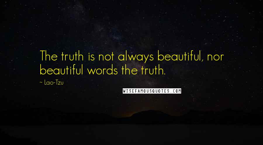 Lao-Tzu Quotes: The truth is not always beautiful, nor beautiful words the truth.