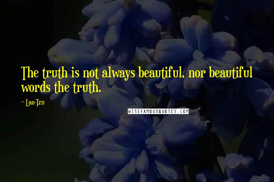 Lao-Tzu Quotes: The truth is not always beautiful, nor beautiful words the truth.