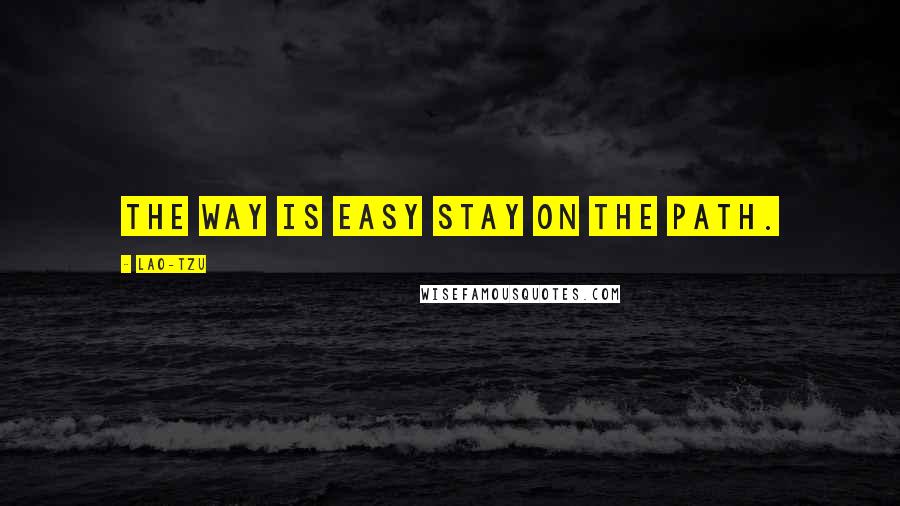 Lao-Tzu Quotes: The way is easy stay on the path.