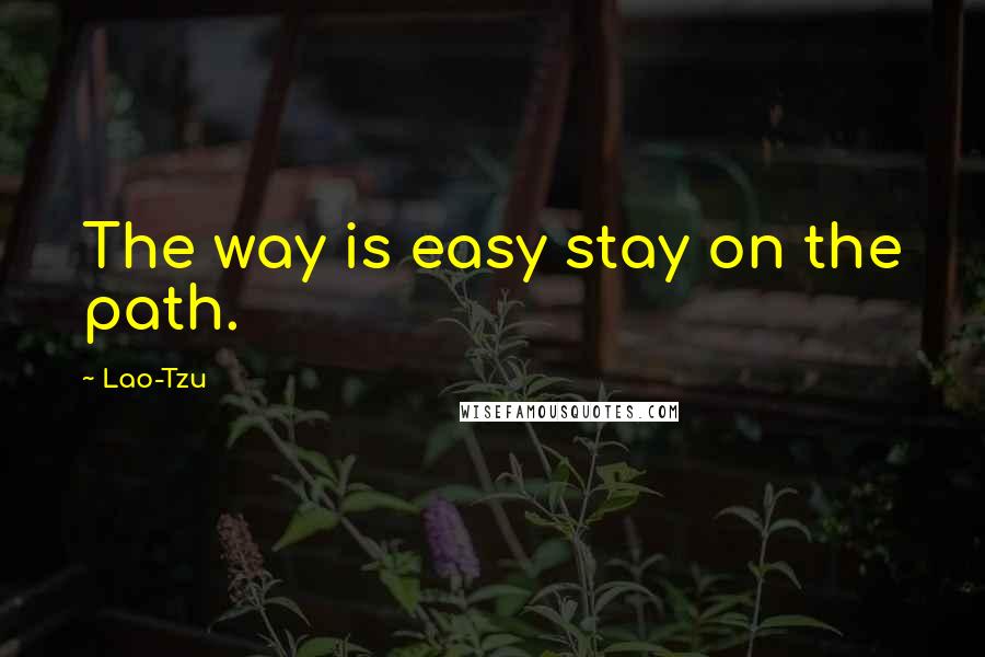 Lao-Tzu Quotes: The way is easy stay on the path.