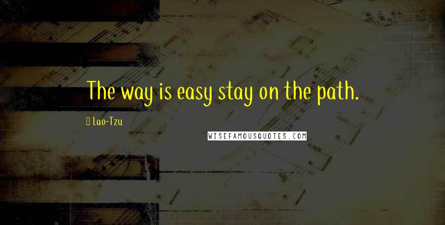 Lao-Tzu Quotes: The way is easy stay on the path.