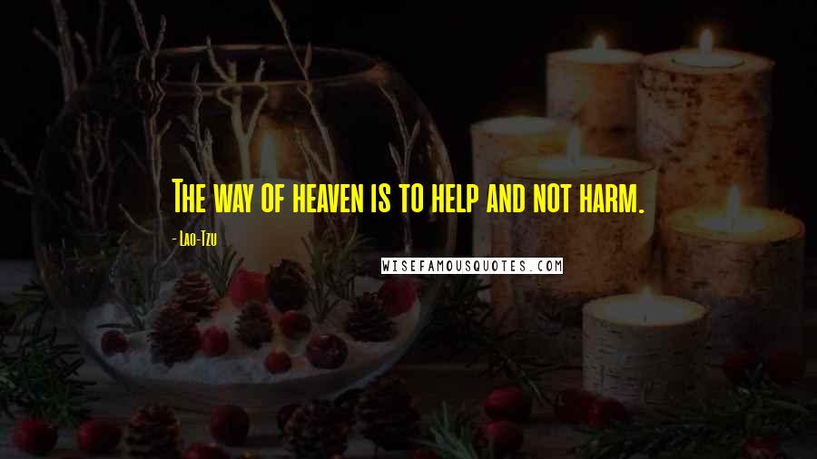 Lao-Tzu Quotes: The way of heaven is to help and not harm.