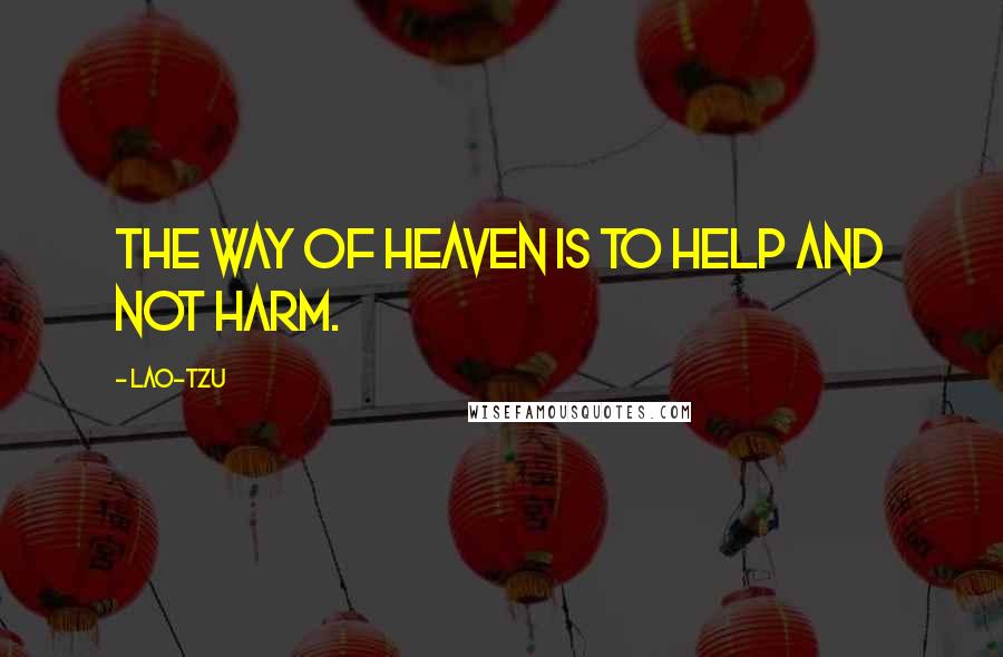 Lao-Tzu Quotes: The way of heaven is to help and not harm.