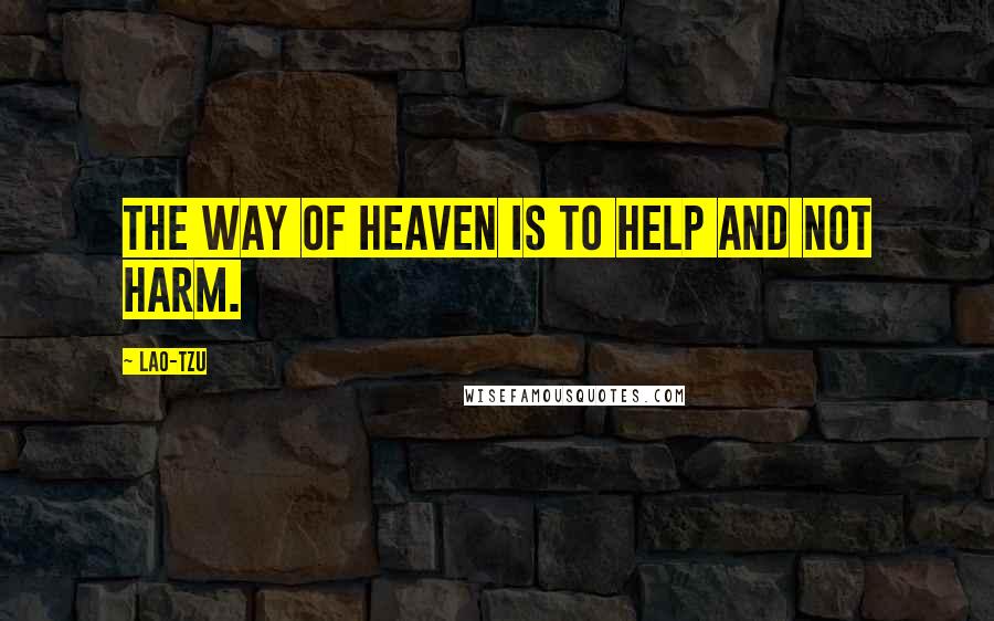 Lao-Tzu Quotes: The way of heaven is to help and not harm.