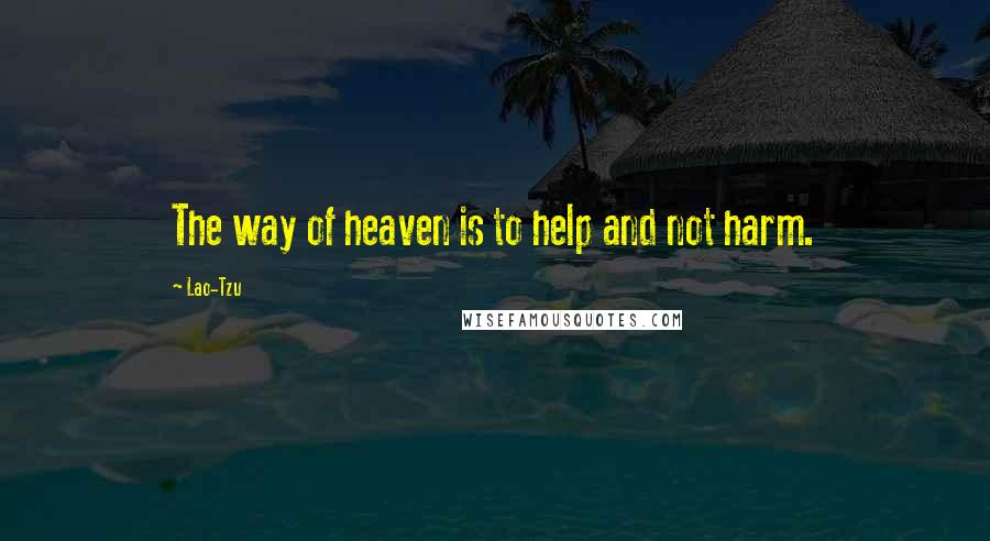 Lao-Tzu Quotes: The way of heaven is to help and not harm.