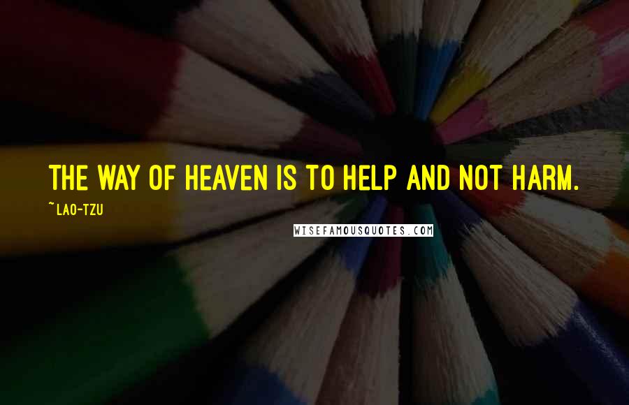 Lao-Tzu Quotes: The way of heaven is to help and not harm.