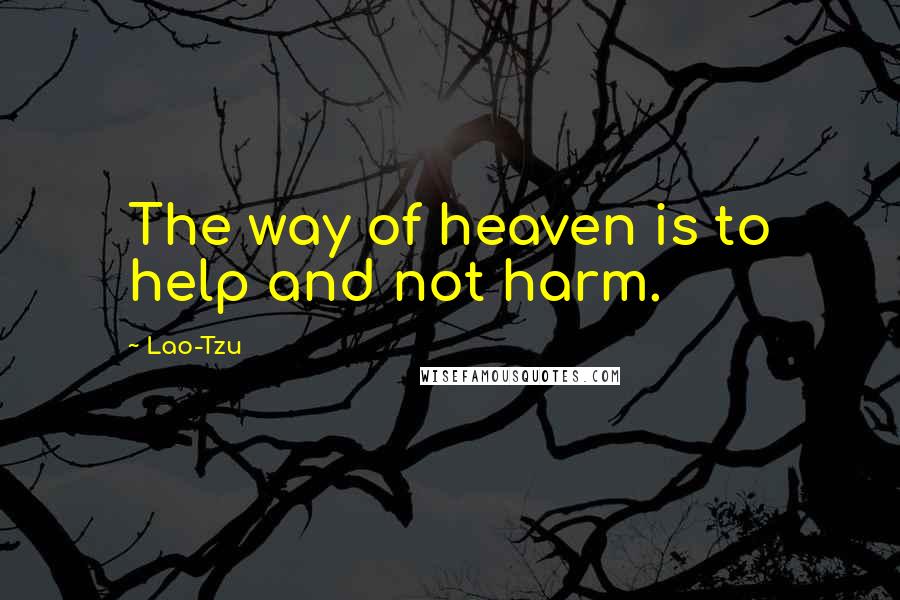 Lao-Tzu Quotes: The way of heaven is to help and not harm.