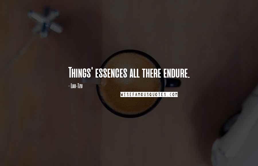 Lao-Tzu Quotes: Things' essences all there endure.