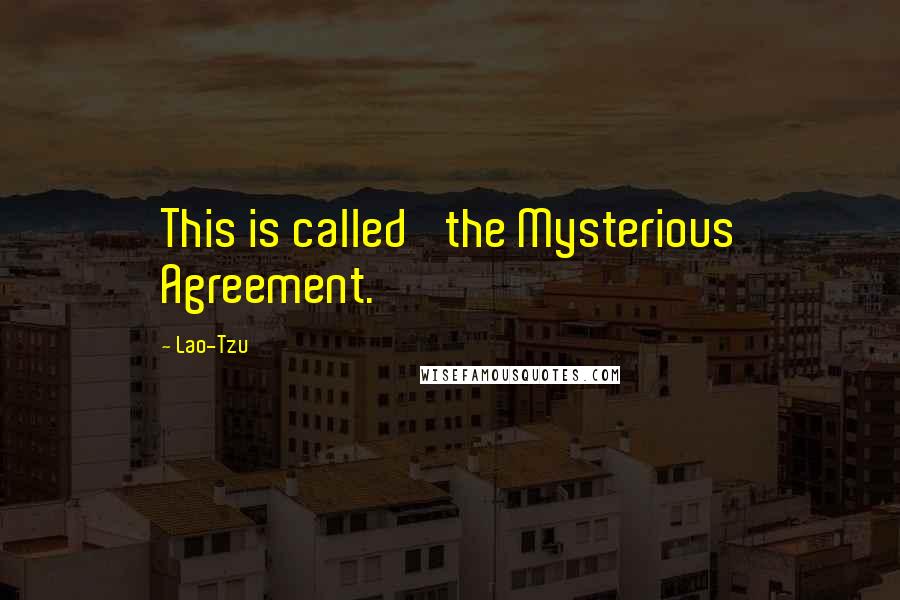 Lao-Tzu Quotes: This is called 'the Mysterious Agreement.