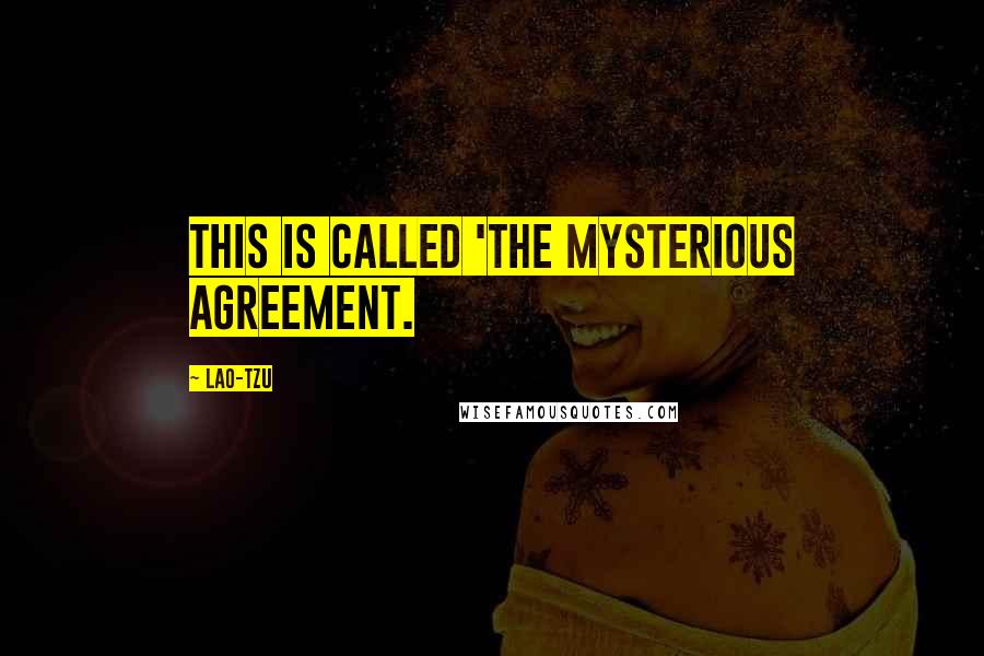 Lao-Tzu Quotes: This is called 'the Mysterious Agreement.