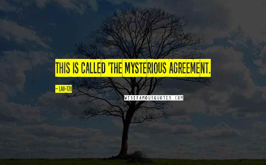 Lao-Tzu Quotes: This is called 'the Mysterious Agreement.